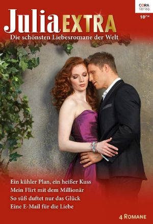 [Julia - Extra 387] • Ein kühler Plan, ein heißer Kuss / Mein Flirt mit drem Millionär / So süß duftet nur dads Gebäck / Eine E-Mail für die Liebe